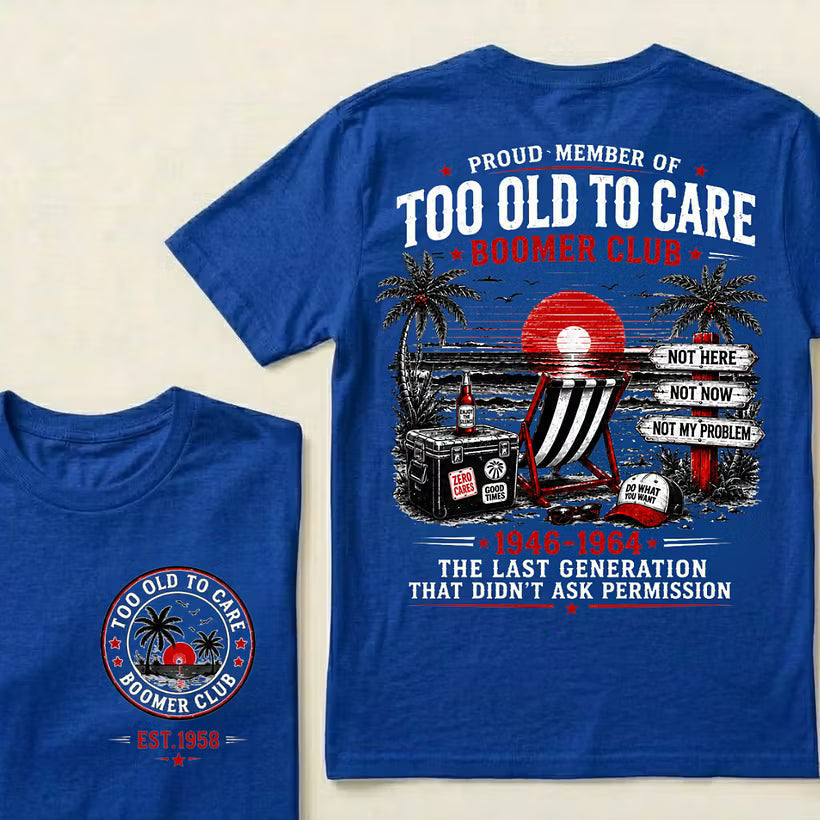 Boomer Club Custom Year Shirt — EST. [YOUR YEAR] | Too Old To Care · The Last Generation That Didn't Ask Permission