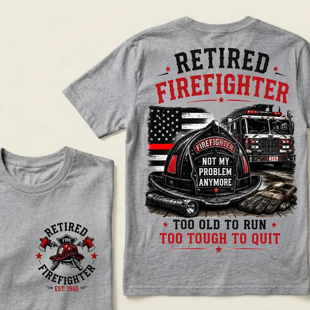 Retired Firefighter — Not My Problem Anymore Crew Neck T-Shirt | Too Old To Run, Too Tough To Quit Tee