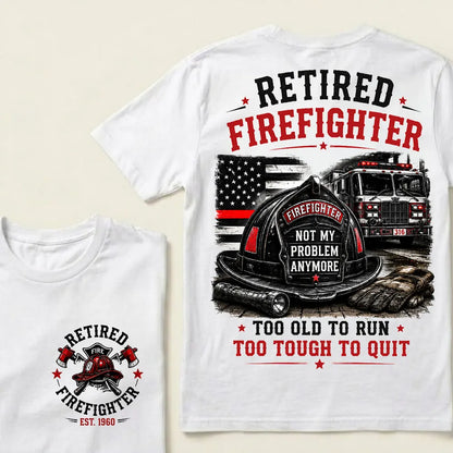Retired Firefighter — Not My Problem Anymore Crew Neck T-Shirt | Too Old To Run, Too Tough To Quit Tee