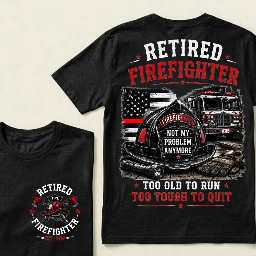 Retired Firefighter — Not My Problem Anymore Crew Neck T-Shirt | Too Old To Run, Too Tough To Quit Tee